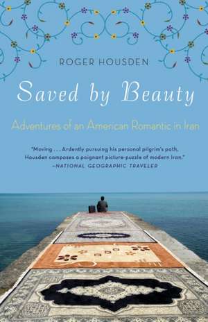 Saved by Beauty: Adventures of an American Romantic in Iran de Roger Housden