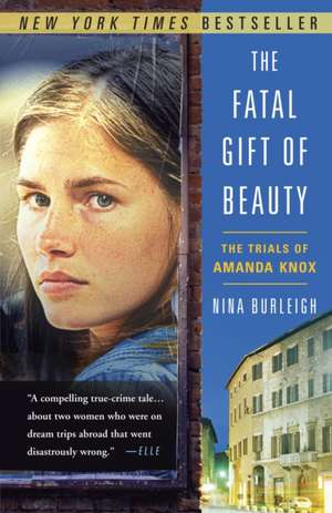 The Fatal Gift of Beauty: The Trials of Amanda Knox de Nina Burleigh