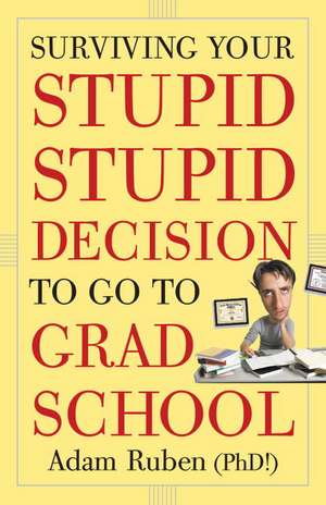 Surviving Your Stupid, Stupid Decision to Go to Grad School de Adam Ruben