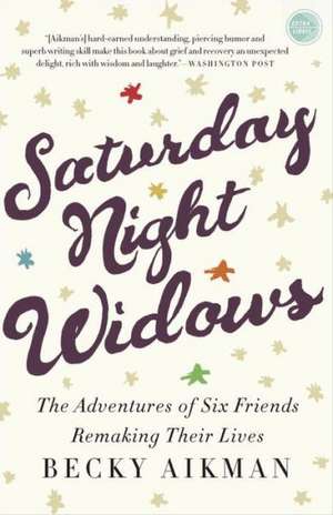 Saturday Night Widows: The Adventures of Six Friends Remaking Their Lives de Becky Aikman