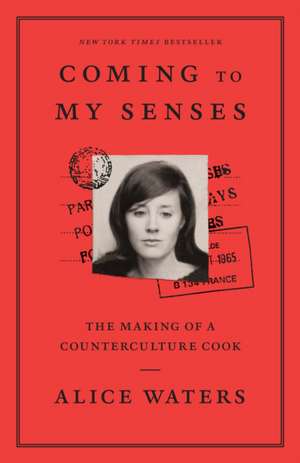 Coming to My Senses: The Making of a Counterculture Cook de Alice Waters