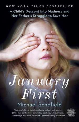 January First: A Child's Descent Into Madness and Her Father's Struggle to Save Her de Michael Schofield