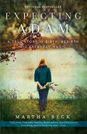 Expecting Adam: A True Story of Birth, Rebirth, and Everyday Magic de Martha Nibley Beck