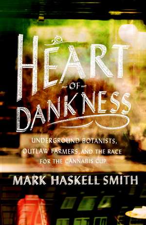 Heart of Dankness: Underground Botanists, Outlaw Farmers, and the Race for the Cannabis Cup de Mark Haskell Smith