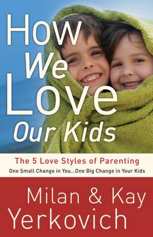 How We Love Our Kids: The 5 Love Styles of Parenting de Milan Yerkovich