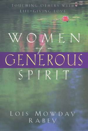 Women of a Generous Spirit: Touching Others with Life-Giving Love de Lois Mowday Rabey