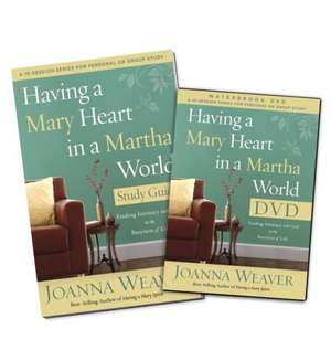 Having a Mary Heart in a Martha World DVD Study Pack de Joanna Weaver