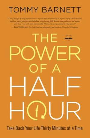 The Power of a Half Hour: Take Back Your Life Thirty Minutes at a Time de Tommy Barnett