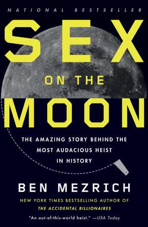 Sex on the Moon: The Amazing Story Behind the Most Audacious Heist in History de Ben Mezrich