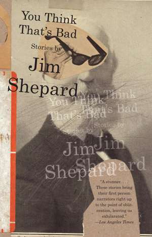 You Think That's Bad de Jim Shepard