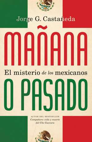 Manana O Pasado: El Misterio de Los Mexicanos de Jorge Castaneda