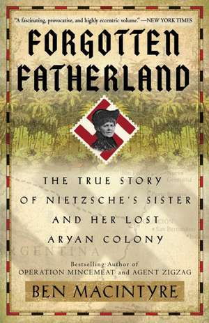 Forgotten Fatherland: The True Story of Nietzsche's Sister and Her Lost Aryan Colony de Ben MacIntyre