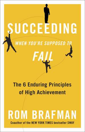 Succeeding When You're Supposed to Fail: The 6 Enduring Principles of High Achievement de Rom Brafman