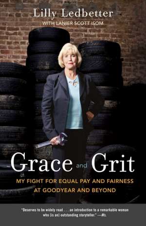 Grace and Grit: My Fight for Equal Pay and Fairness at Goodyear and Beyond de Lilly Ledbetter