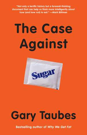 The Case Against Sugar de Gary Taubes