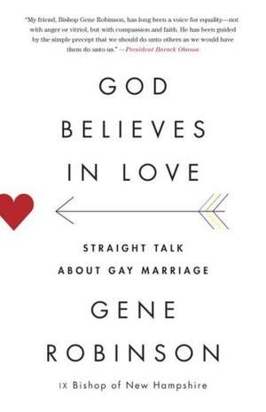 God Believes in Love: Straight Talk about Gay Marriage de Gene Robinson