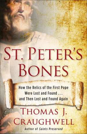 St. Peter's Bones: How the Relics of the First Pope Were Lost and Found... and Then Lost and Found Again de Thomas J. Craughwell