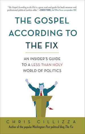 The Gospel According to the Fix: An Insider's Guide to a Less Than Holy World of Politics de Chris Cillizza