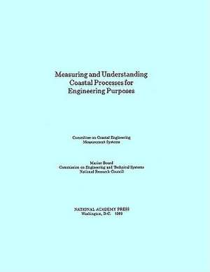 Measuring and Understanding Coastal Processes: Rationale, Methods, Problems, and Directions de Committee on Coastal Engineering Measurement Systems