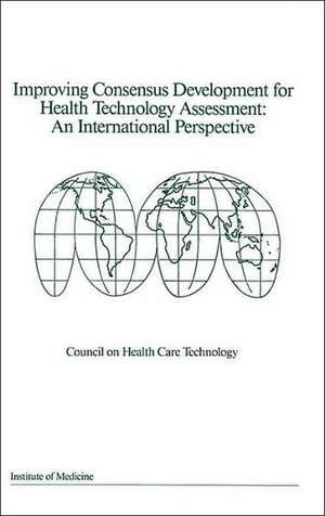 Improving Consensus Development for Health Technology Assessment: An International Perspective de Council on Health Care Technology Instit