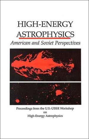 High-Energy Astrophysics: American and Soviet Perspectives/Proceedings from the U.S.-U.S.S.R. Workshop on High-Energy Astrophysics de National Academy of Sciences