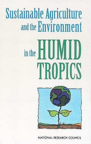 Sustainable Agriculture and the Environment in the Humid Tropics de National Research Council