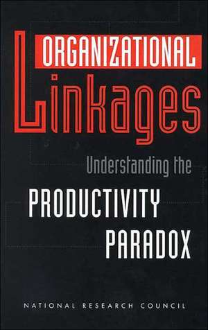 Organizational Linkages: Understanding the Productivity Paradox de National Research Council