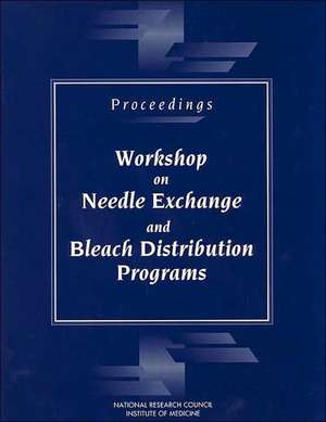 Proceedings--Workshop on Needle Exchange and Bleach Distribution Programs de National Research Council