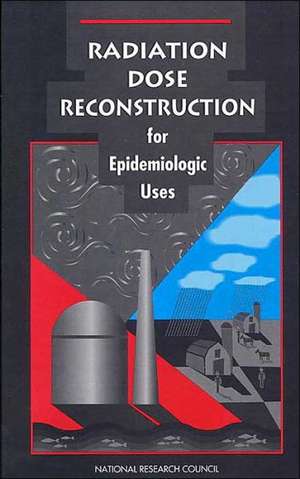 Radiation Dose Reconstruction for Epidemiologic Uses de National Research Council