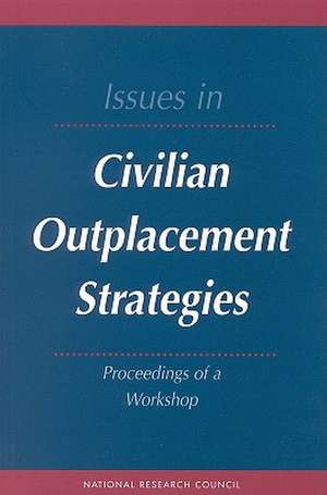 Issues in Civilian Outplacement Strategies: Proceedings of a Workshop de Commission on Behavioral and Social Scie