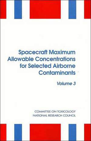 Spacecraft Maximum Allowable Concentrations for Selected Airborne Contaminants: Volume 3 de National Research Council