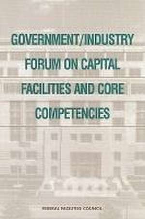 Government/Industry Forum on Capital Facilities and Core Competencies de National Research Council