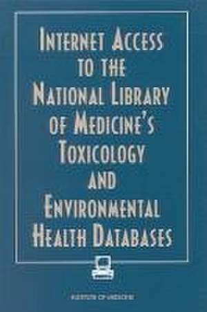 Internet Access to the National Library of Medicine's Toxicology and Environmental Health Databases de Institute Of Medicine