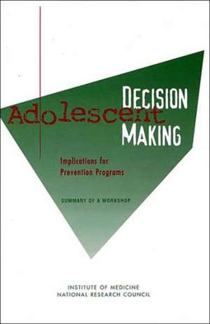 Adolescent Decision Making: Implications for Prevention Programs: Summary of a Workshop de National Research Council And Institute