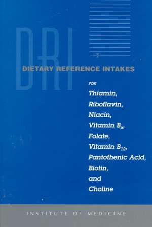 Dietary Reference Intakes: For Thiamin, Riboflavin, Niacin, Vitamin B6, Folate, B12, Pantothenic Acid, Biotin/ Choline de Institute of Medicine