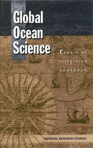 Global Ocean Science: Toward an Integrated Approach de Committee on Major U S Oceanographic Res