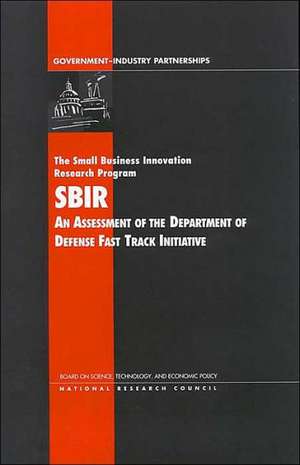 The Small Business Innovation Research Program: An Assessment of the Department of Defense Fast Track Initiative de Board on Science Technology and Economic