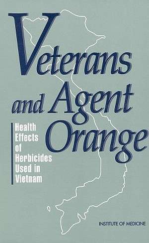 Veterans and Agent Orange: Health Effects of Herbicides Used in Vietnam de Committee to Review the Health Effects i