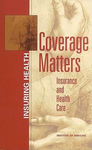 Coverage Matters: Insurance and Health Care de Institute of Medicine