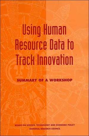 Using Human Resource Data to Track Innovation: Summary of a Workshop de Stephen A. Merrill