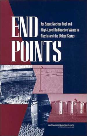 End Points for Spent Nuclear Fuel and High-Level Radioactive Waste in Russia and the United States de National Research Council