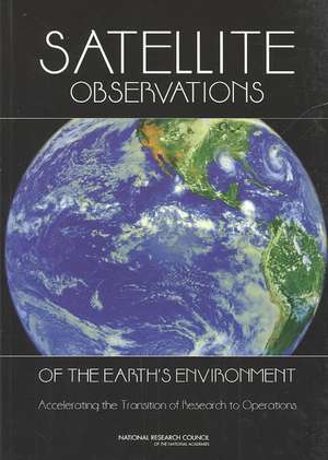 Satellite Observations of the Earth's Environment: Accelerating the Transition of Research to Operations de National Research Council