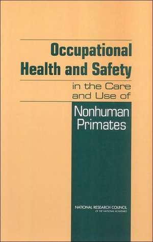 Occupational Health and Safety in the Care and Use of Nonhuman Primates de Committee on Occupational Health and Saf