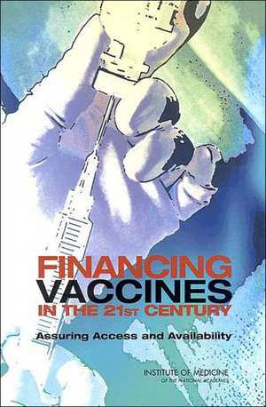 Financing Vaccines in the 21st Century: Assuring Access and Availability de Institute of Medicine