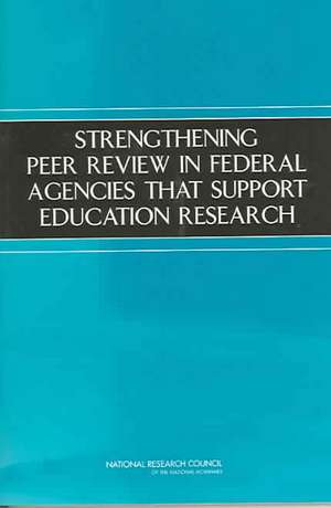 Strengthening Peer Review in Federal Agencies That Support Education Research de National Research Council