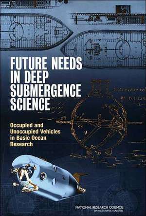 Future Needs in Deep Submergence Science: Occupied and Unoccupied Vehicles in Basic Ocean Research de Committee on Future Needs in Deep Submer