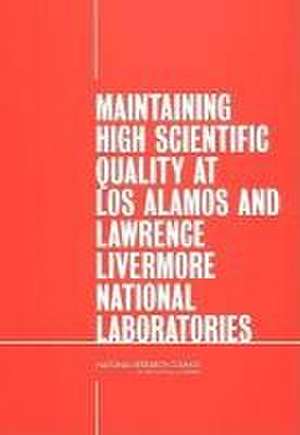 Maintaining High Scientific Quality at Los Alamos and Lawrence Livermore National Laboratories de National Research Council