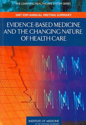 Evidence-Based Medicine and the Changing Nature of Health Care: 2007 IOM Annual Meeting Summary de Mark B. McClellan