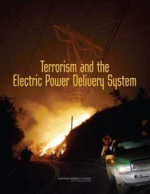 Terrorism and the Electric Power Delivery System de Committee on Enhancing the Robustness and Resilience of Future Electrical Transmission and Distribution in the United States to Terrorist Attack