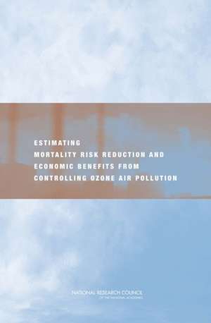 Estimating Mortality Risk Reduction and Economic Benefits from Controlling Ozone Air Pollution de Committee on Estimating Mortality Risk R